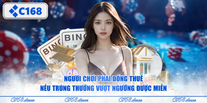 Người chơi phải đóng thuế nếu trúng thưởng vượt ngưỡng được miễn