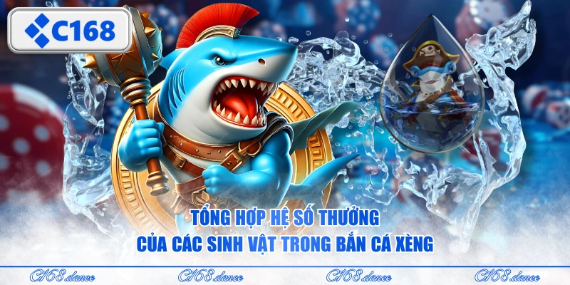 Tổng hợp hệ số thưởng của các sinh vật trong Bắn Cá Xèng